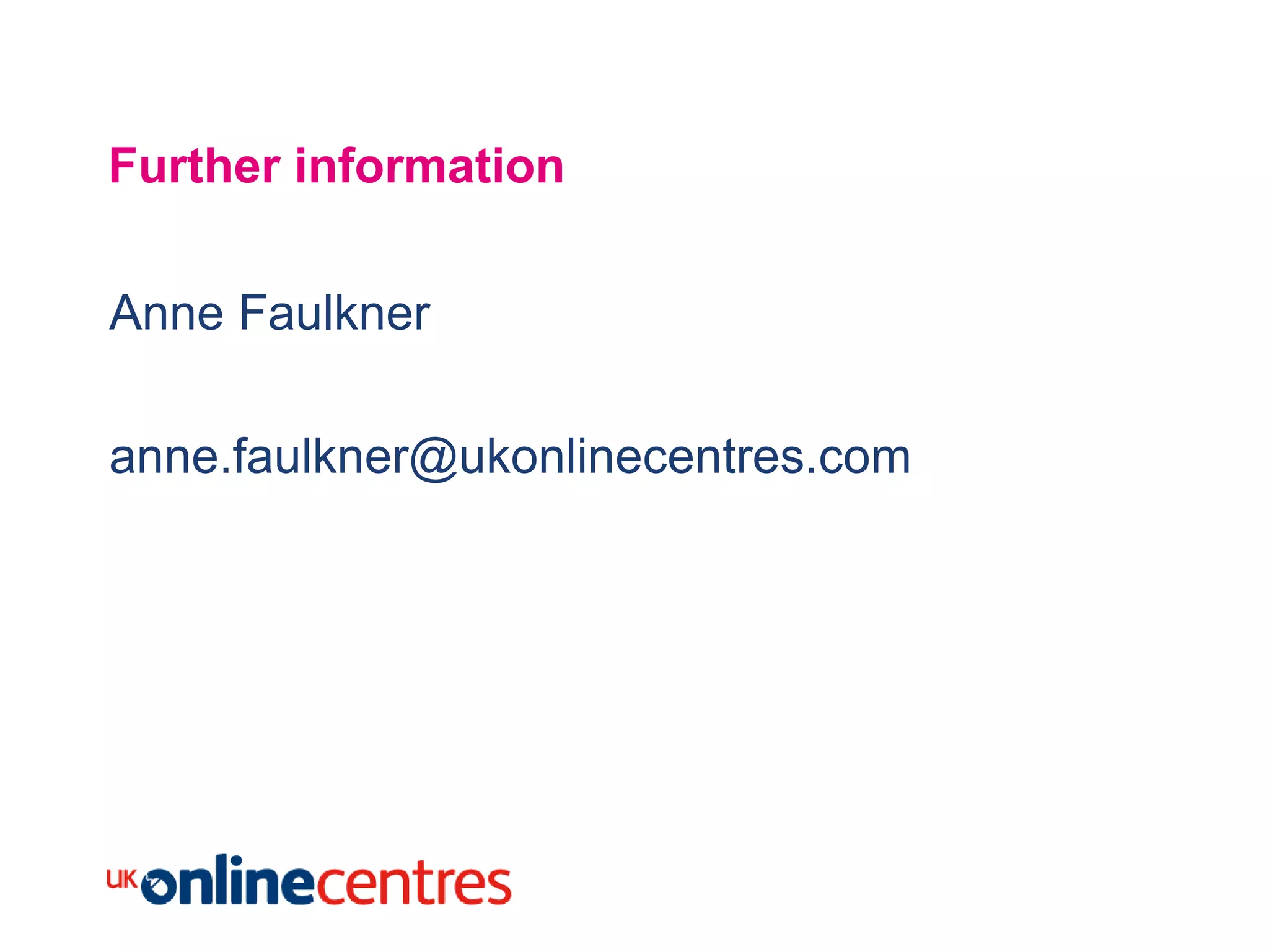 Further information

Anne Faulkner

anne.faulkner@ukonlinecentres.com
 
