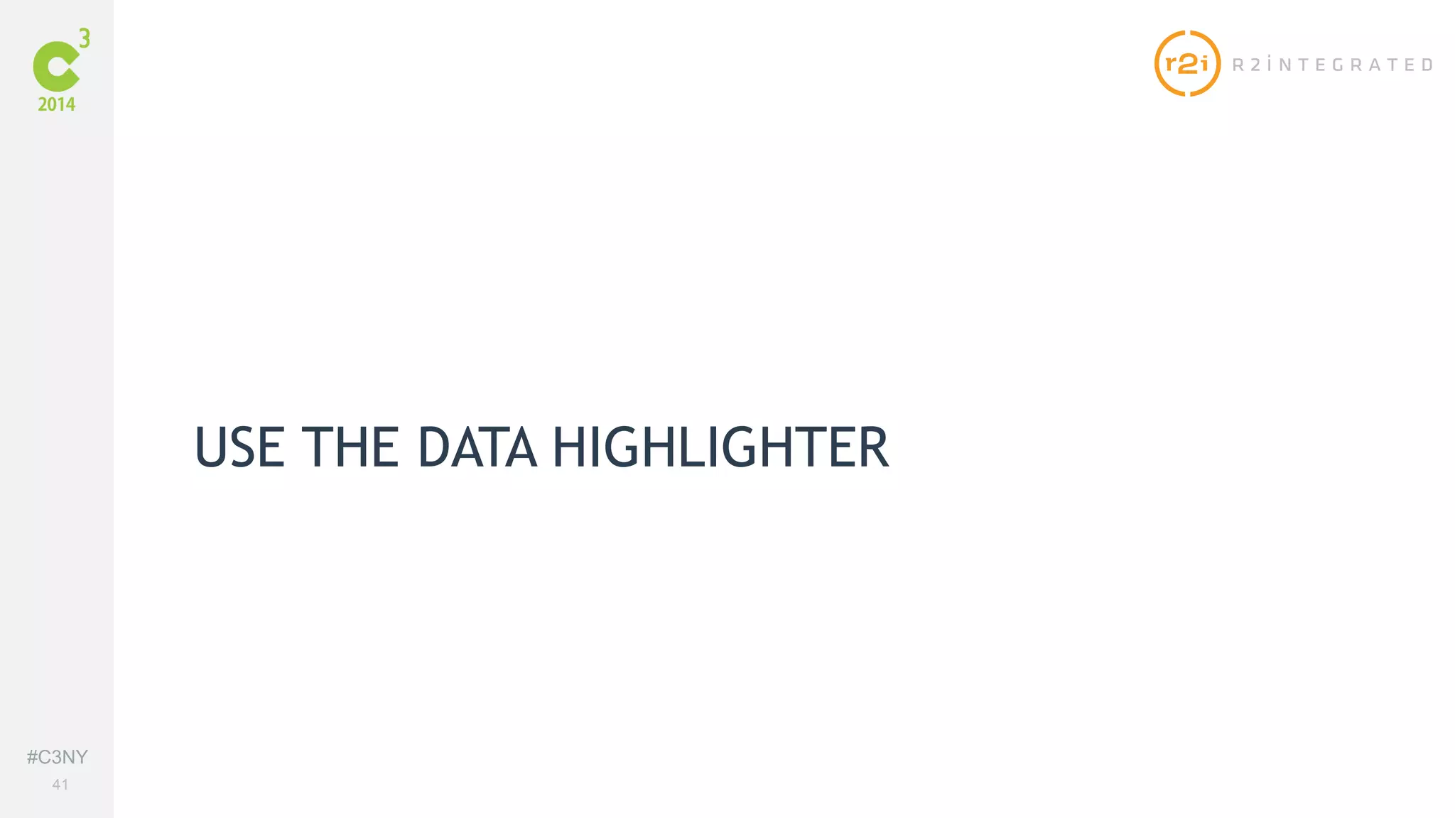 #C3NY 
41 
USE THE DATA HIGHLIGHTER 
 