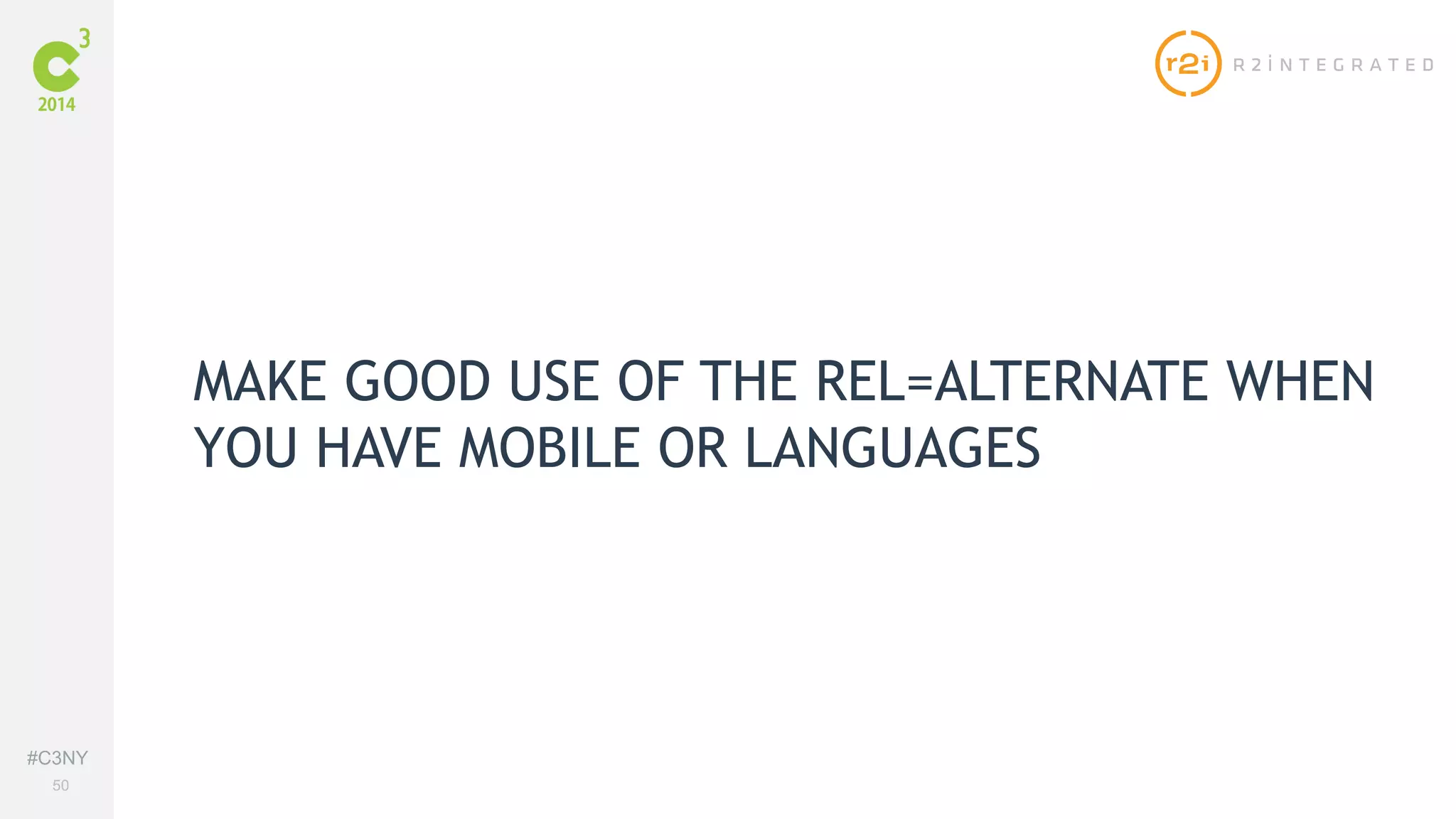 #C3NY 
50 
MAKE GOOD USE OF THE REL=ALTERNATE WHEN 
YOU HAVE MOBILE OR LANGUAGES 
 