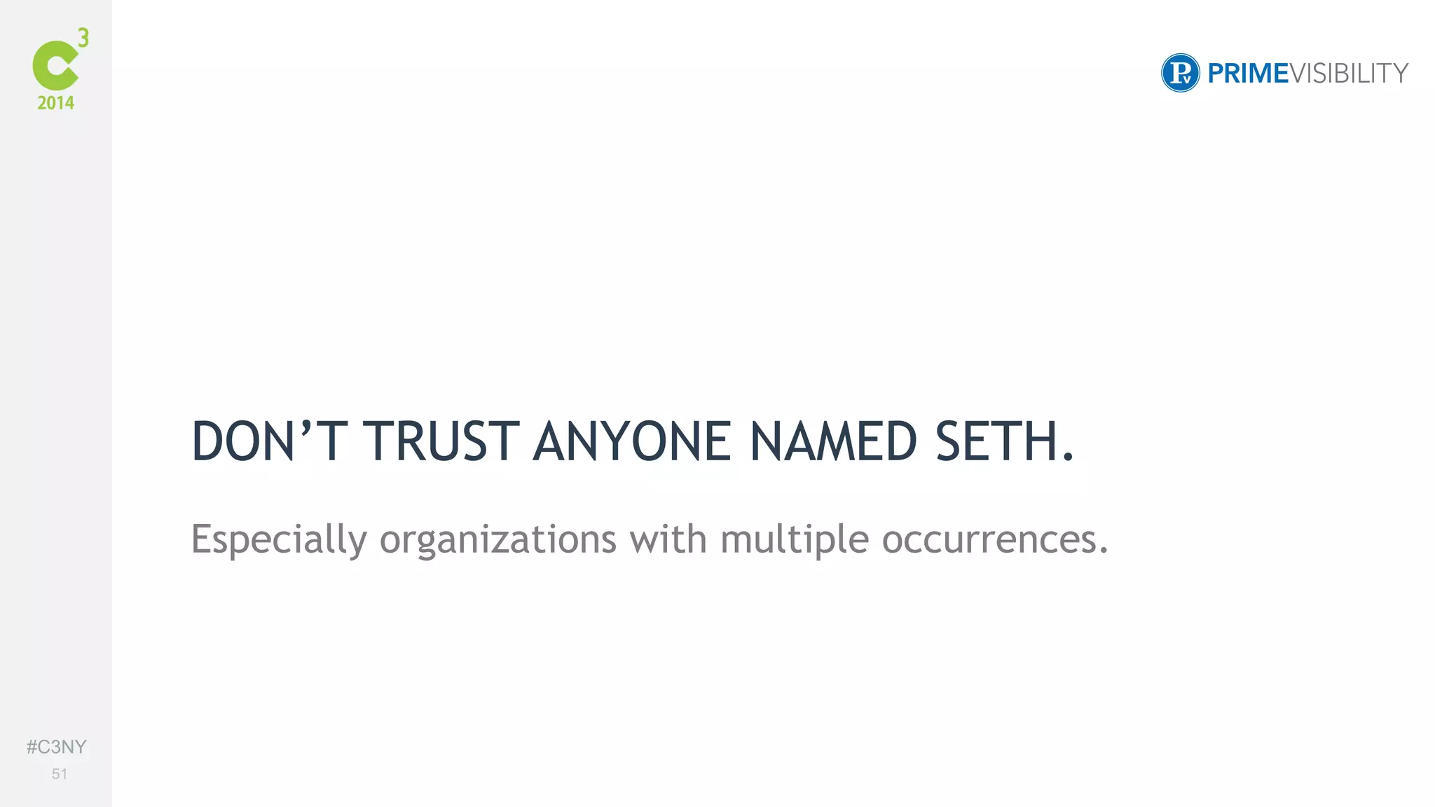 #C3NY 
51 
DON’T TRUST ANYONE NAMED SETH. 
Especially organizations with multiple occurrences. 
 