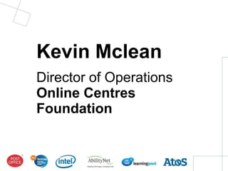 Paul McElvaney
Kevin Mclean
Director of Operations
Director
Learning Pool
Online Centres
Foundation
 