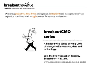 Presented By:
Max Traylor
A blended web series addressing CMO challenges with
research, data and expertise
Join the live webcast on Tuesday September 8th at 3pm
breakoutCMO series
 