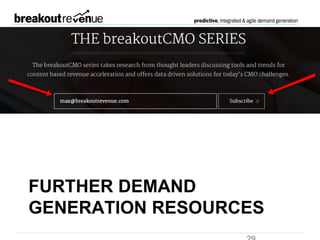 Additional resources
Available at:
http://www.breakoutrevenue.com/cmo-series/demand-
generation-strategy
 