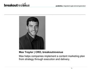 Max Traylor | CRO, breakoutrevenue
 Max helps companies develop and execute demand generation
strategies.
 
