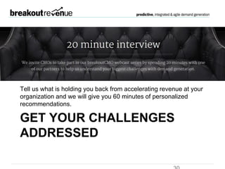 Get your challenges
addressed
Tell us what is holding you back from accelerating
revenue at your organization and we will give you 60
minutes of tailored consulting.
 