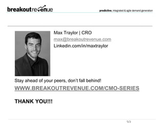 www.breakoutrevenue.com/CMO-
series
THANK YOU
Stay ahead of your peers, don’t fall behind!
max@breakoutrevenue.com
 