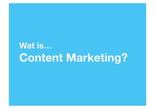 Wat is…

Content Marketing?

29

 