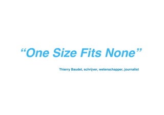 “One Size Fits None” !!
!

!

!

!Thierry Baudet, schrijver, wetenschapper, journalist"

 