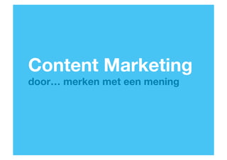 Content Marketing
door… merken met een mening 

69

 