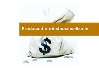 Producent = winstmaximalisatie

!

 