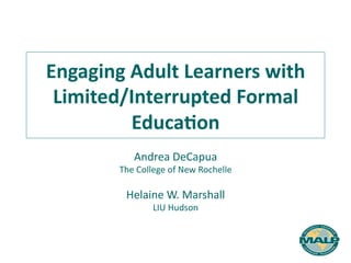 Engaging	
  Adult	
  Learners	
  with	
  
 Limited/Interrupted	
  Formal	
  
            Educa9on	
  
                Andrea	
  DeCapua	
  
           The	
  College	
  of	
  New	
  Rochelle	
  
                              	
  
             Helaine	
  W.	
  Marshall	
  
                       LIU	
  Hudson	
  
 