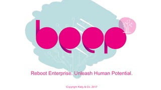 Copyright Kiely & Co. 2017
Reboot Enterprise. Unleash Human Potential.
 