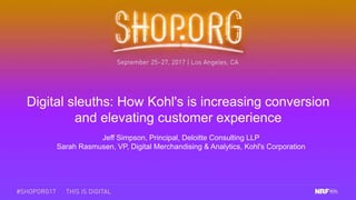 Digital sleuths: How Kohl's is increasing conversion
and elevating customer experience
Jeff Simpson, Principal, Deloitte Consulting LLP
Sarah Rasmusen, VP, Digital Merchandising & Analytics, Kohl's Corporation
 