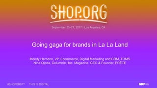 Going gaga for brands in La La Land
Mondy Herndon, VP, Ecommerce, Digital Marketing and CRM, TOMS
Nina Ojeda, Columnist, Inc. Magazine, CEO & Founder, PRÊTE
 