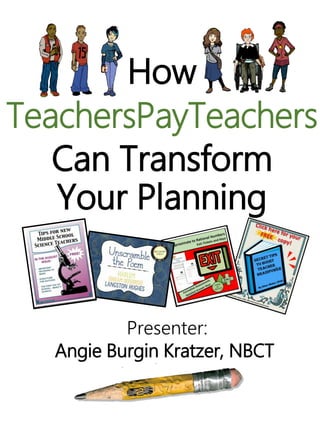 How
TeachersPayTeachers
Can Transform
Your Planning
Presenter:
Angie Burgin Kratzer, NBCT
 