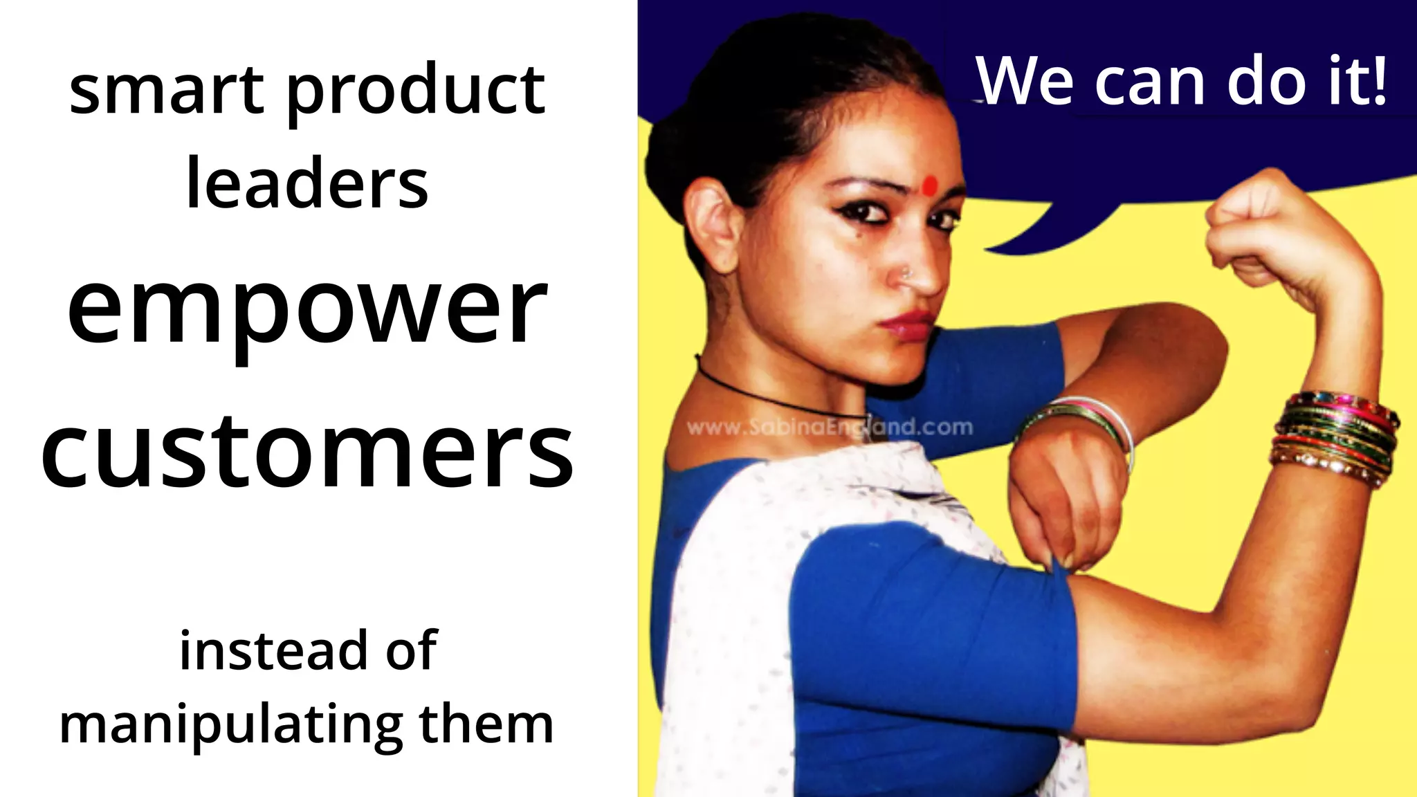 smart product
leaders
empower
customers
instead of
manipulating them
We can do it!
 
