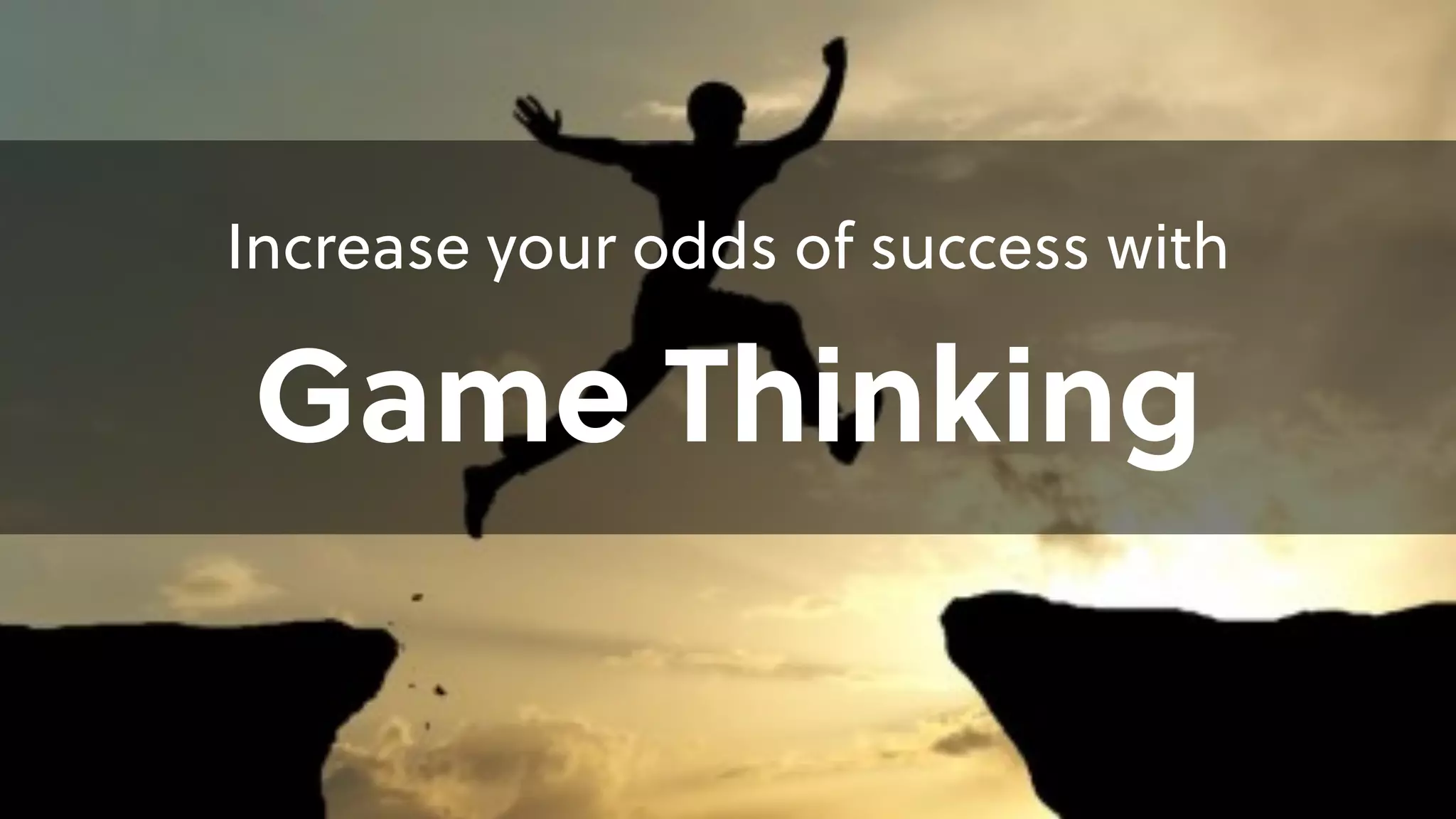Increase your odds of success with
Game Thinking
 