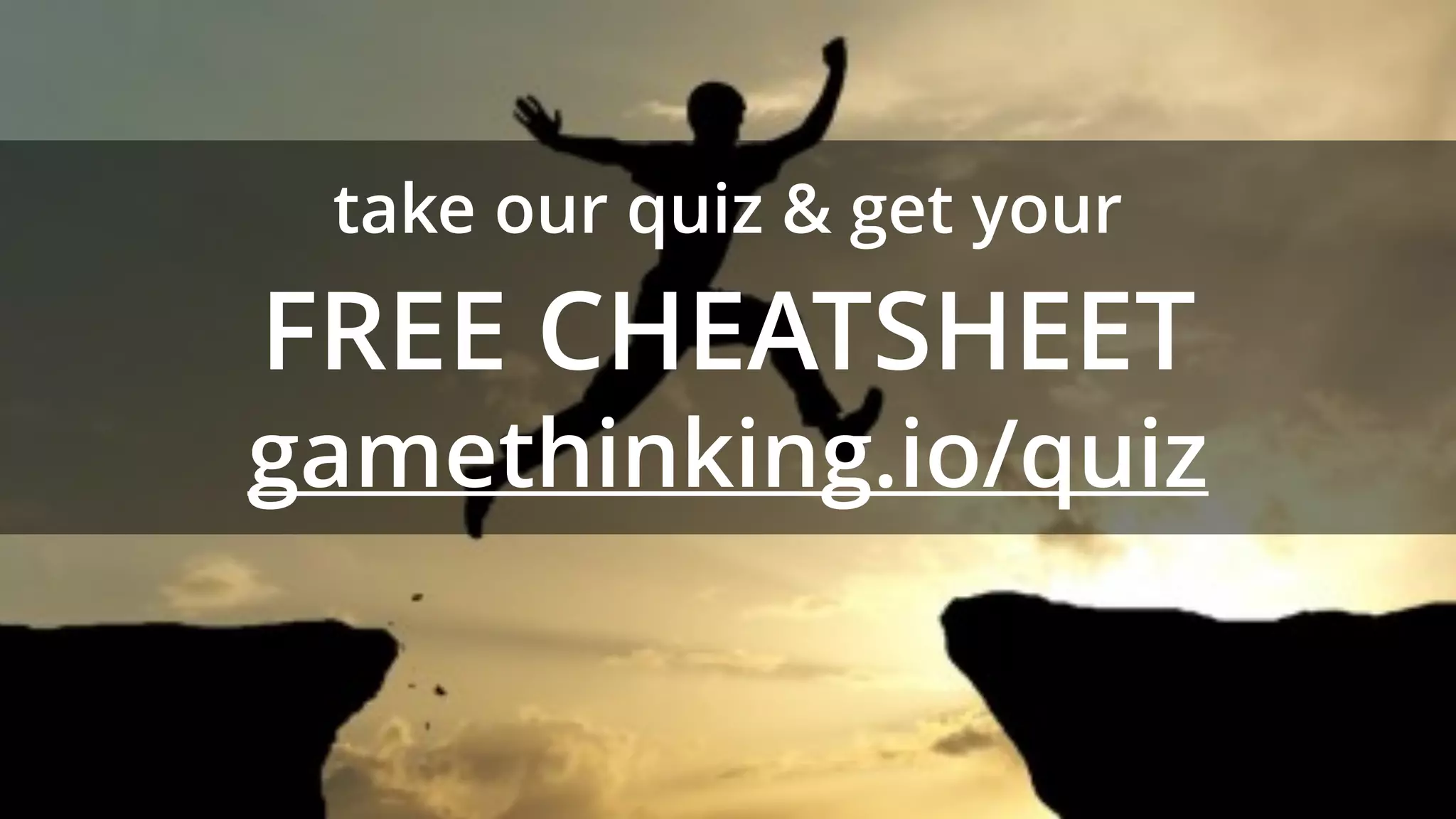 take our quiz & get your
FREE CHEATSHEET
gamethinking.io/quiz
 