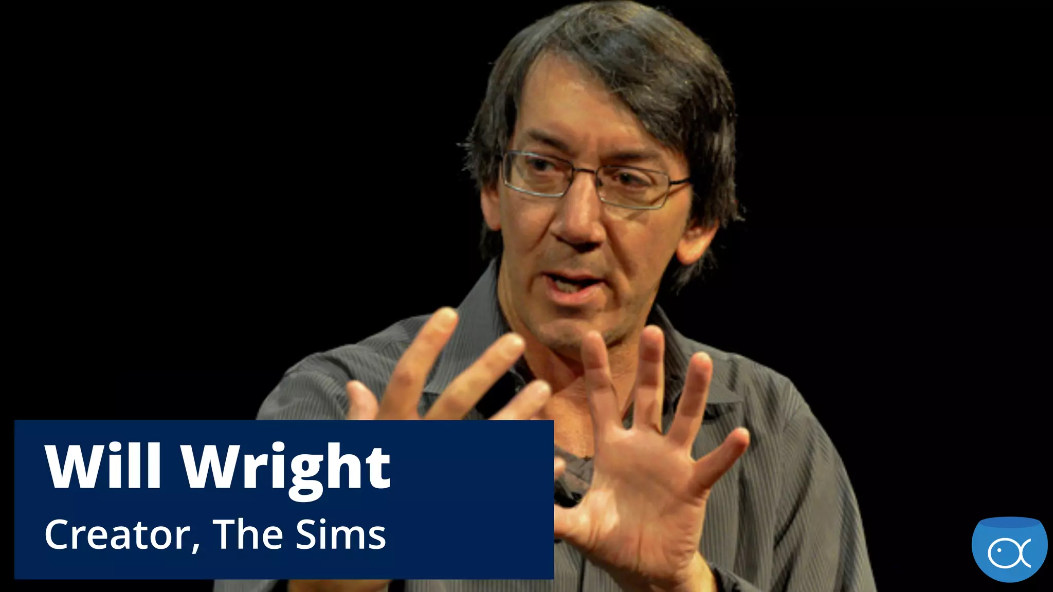 Will Wright 
Creator, The Sims
 