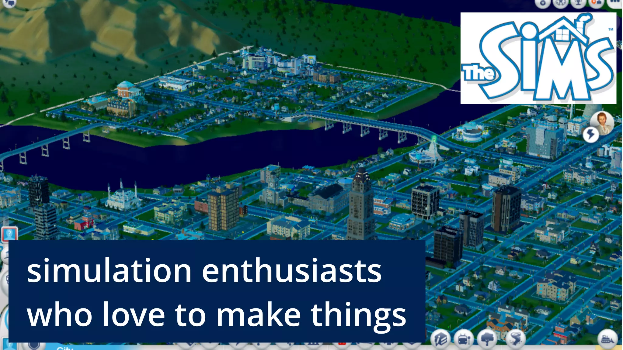 simulation enthusiasts
who love to make things
 