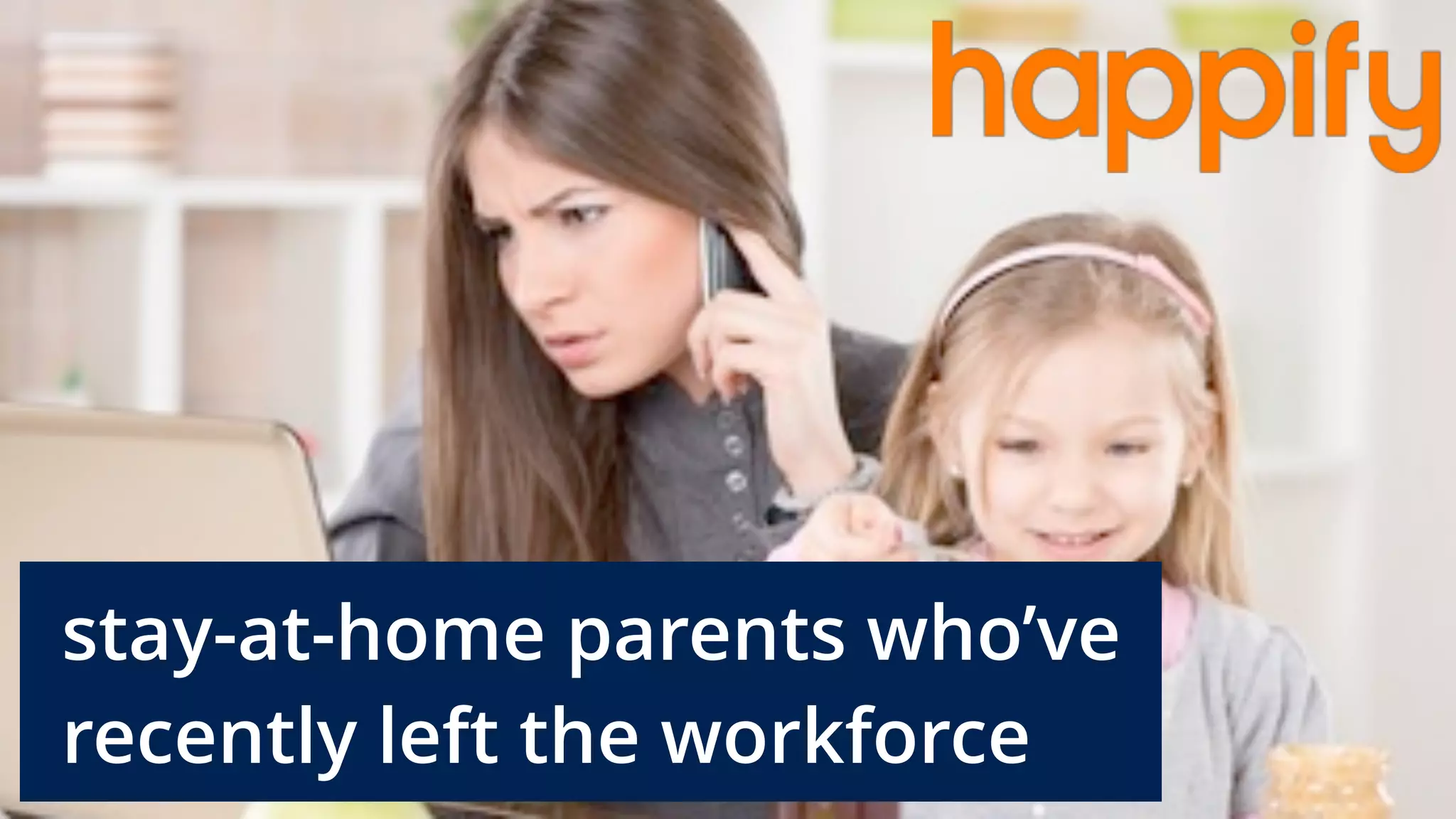 stay-at-home parents who’ve
recently left the workforce
 