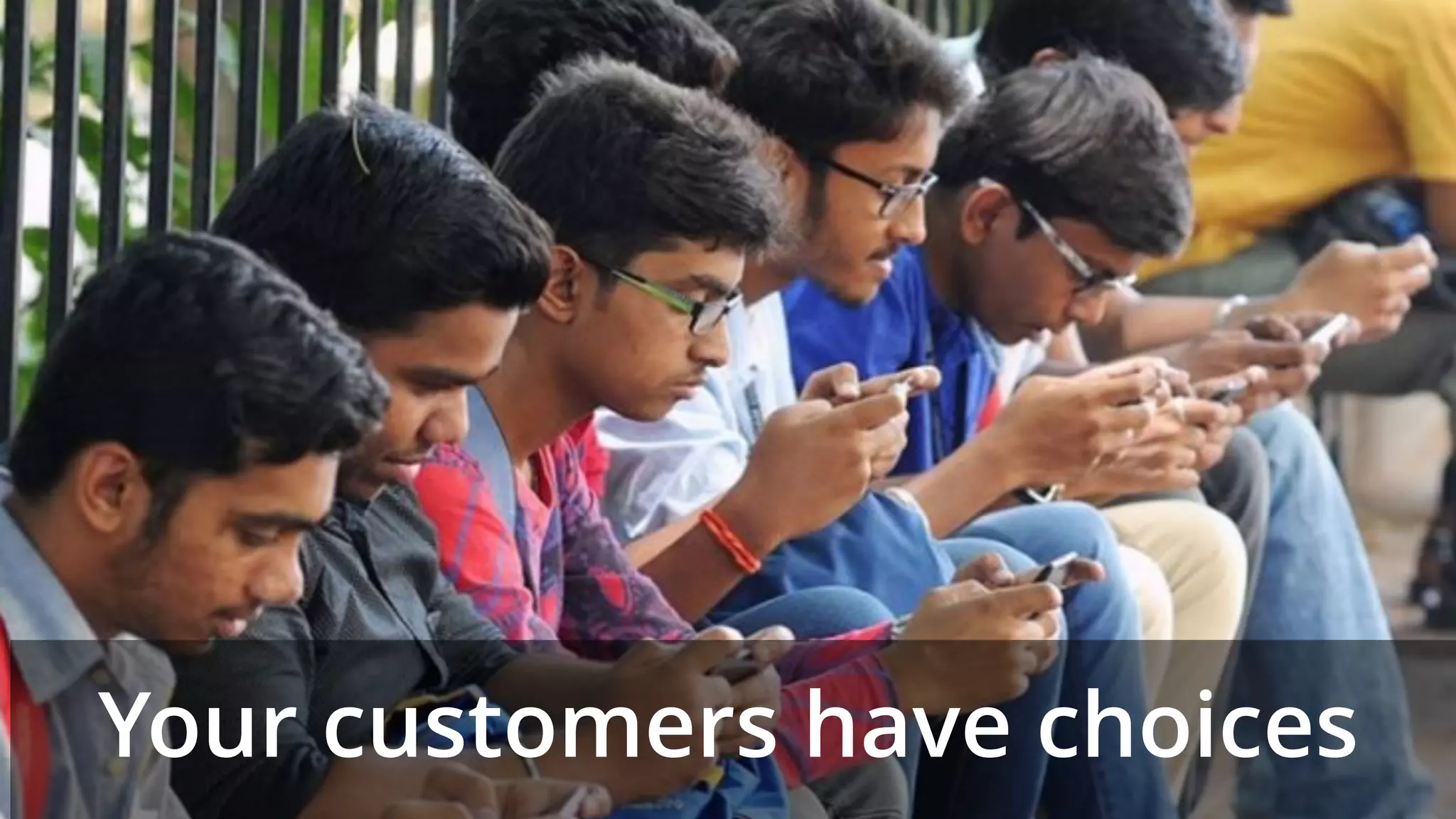 Your customers have choices
 