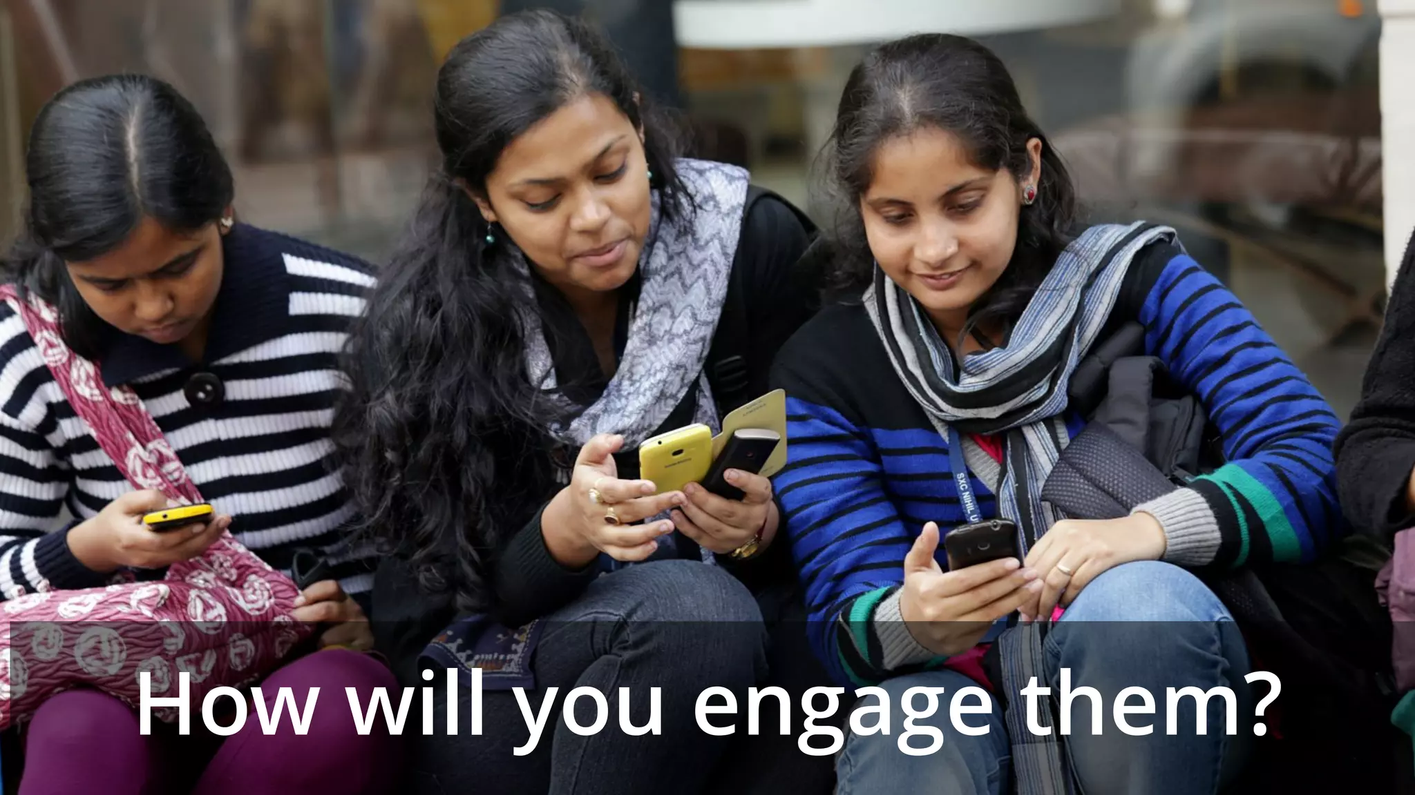 How will you engage them?
 