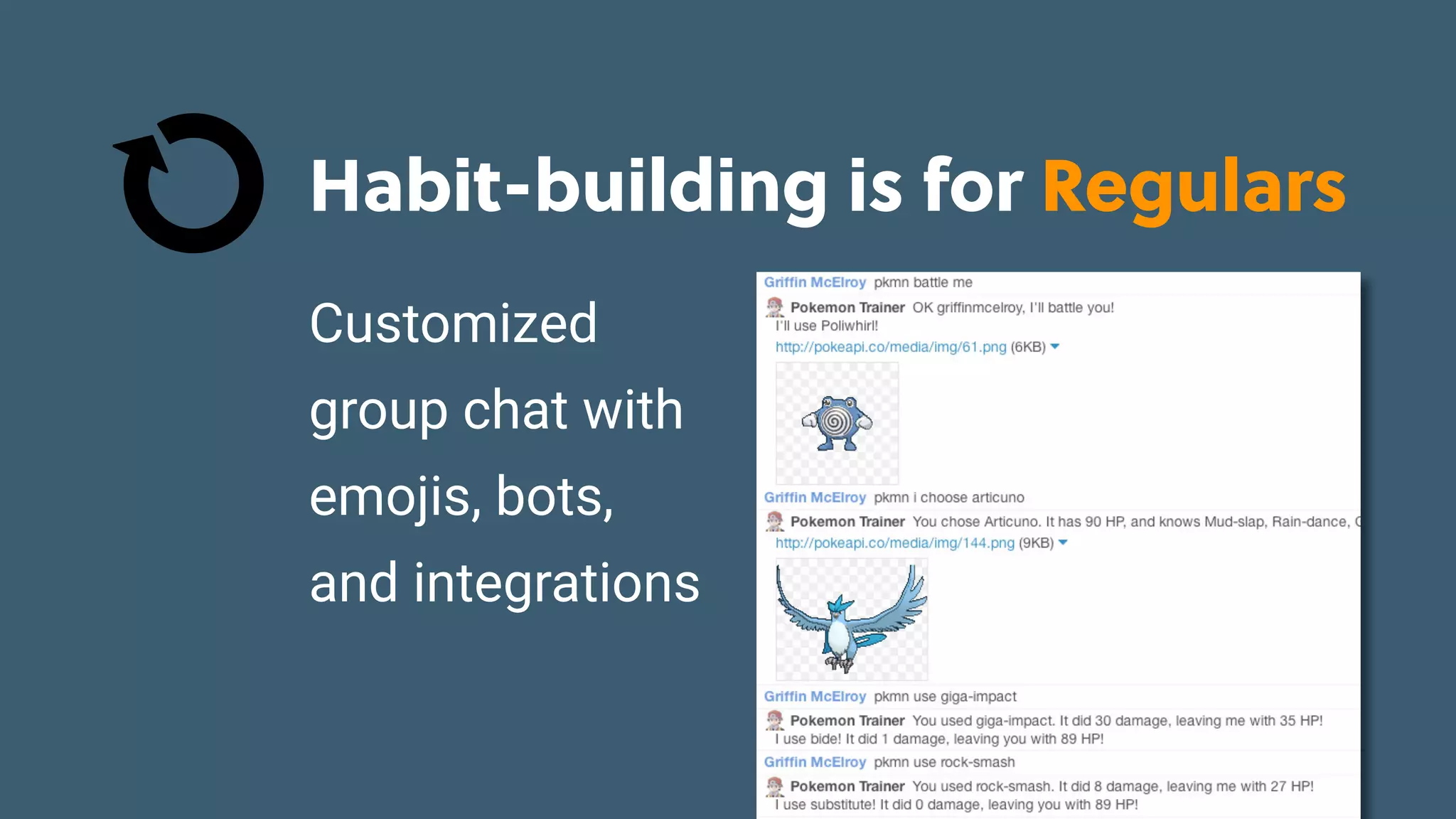 Game Thinking Quotes
Habit-building is for Regulars
Customized
group chat with
emojis, bots,
and integrations
 