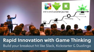 Rapid Innovation with Game Thinking
Build your breakout hit like Slack, Kickstarter & Duolingo
 
