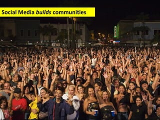 Social Media builds communities
 
