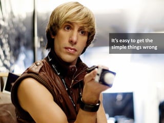 It’s easy to get the
simple things wrong
 