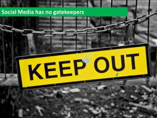 Social Media has no gatekeepers
 