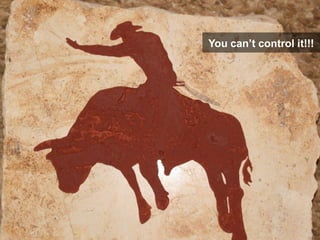 You can’t control it!!!
 