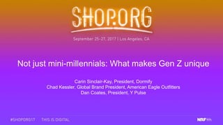 Not just mini-millennials: What makes Gen Z unique
Carin Sinclair-Kay, President, Dormify
Chad Kessler, Global Brand President, American Eagle Outfitters
Dan Coates, President, Y Pulse
 