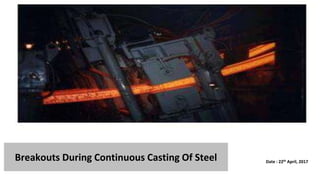 Date : 22th April, 2017
Breakouts During Continuous Casting Of Steel
 