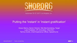 Putting the 'instant' in 'instant gratification'
Grace Glenny, Senior Director, Site Merchandising, Target
Luke Chatelain, VP, Innovation, West Elm
Tammy Everts, Chief Experience Officer, SpeedCurve
 