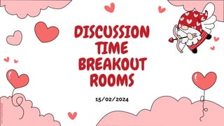 DISCUSSION
TIME
BREAKOUT
ROOMS
15/02/2024
 