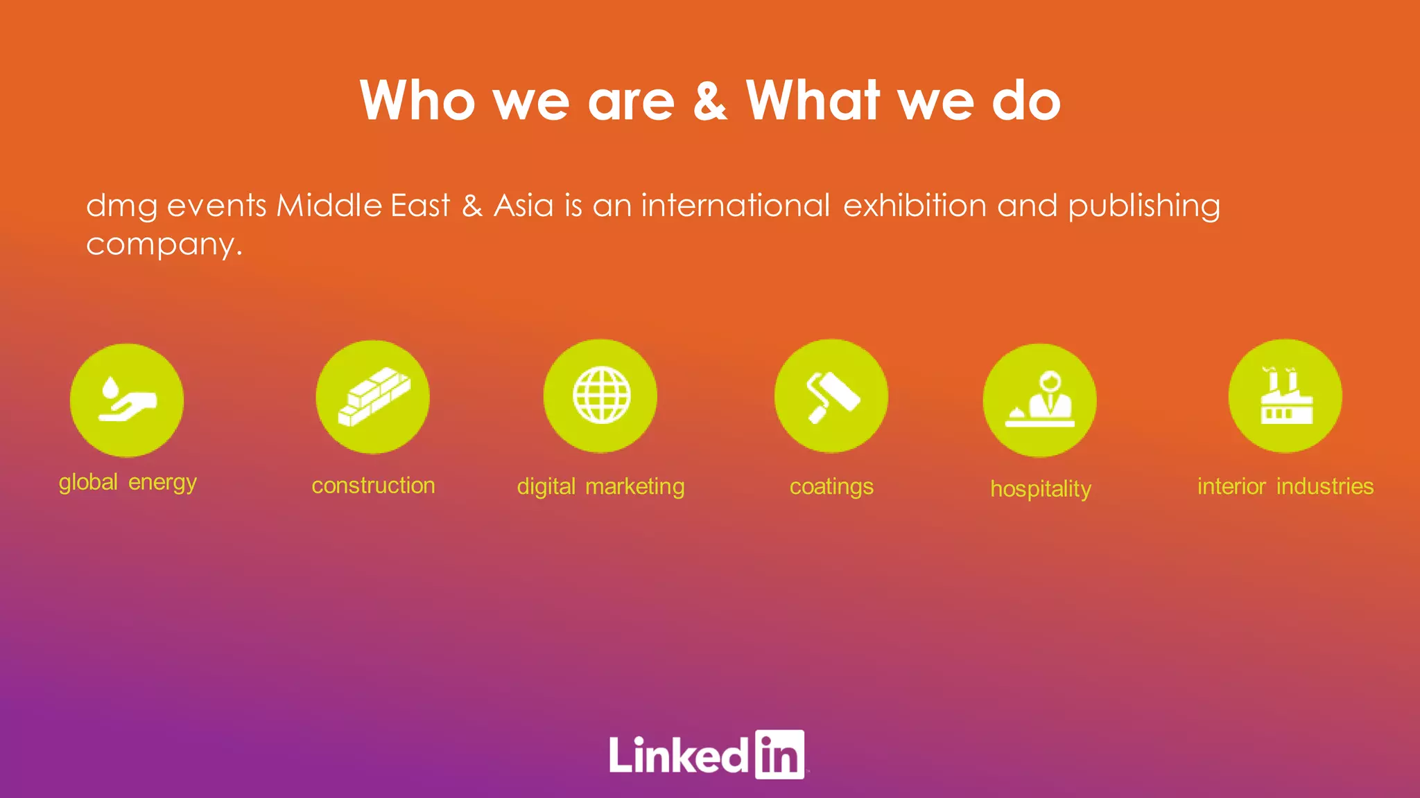 dmg events Middle East & Asia is an international exhibition and publishing
company.
Who we are & What we do
global energy construction hospitality interior industriescoatingsdigital marketing
 