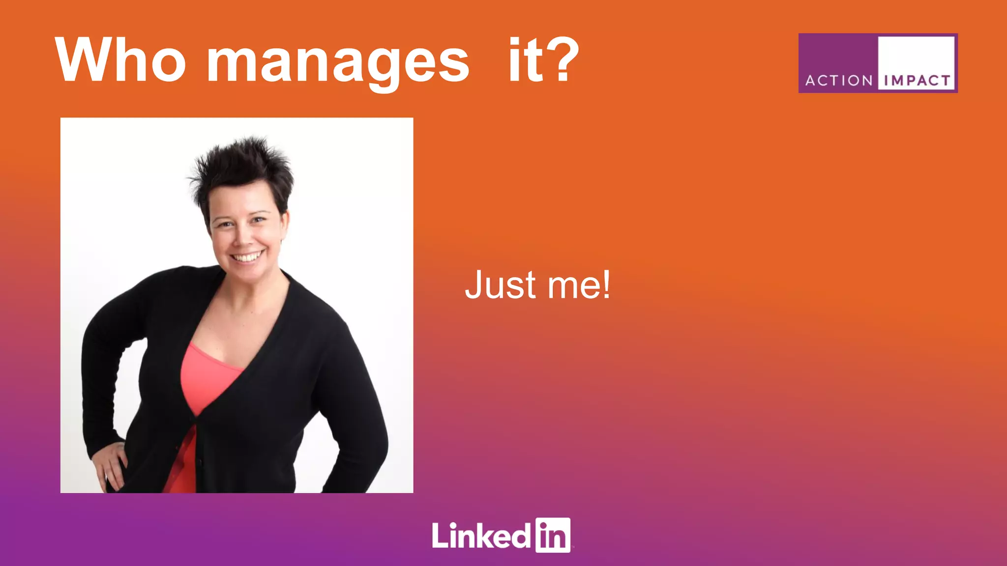 Who manages it?
Just me!
 