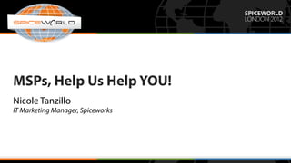 MSPs, Help Us Help YOU!
Nicole Tanzillo
IT Marketing Manager, Spiceworks
 