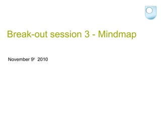 Break-out session 3 - Mindmap
November 9th
2010
 