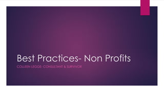 Best Practices- Non Profits
COLLEEN LEGGE- CONSULTANT & SURVIVOR
 