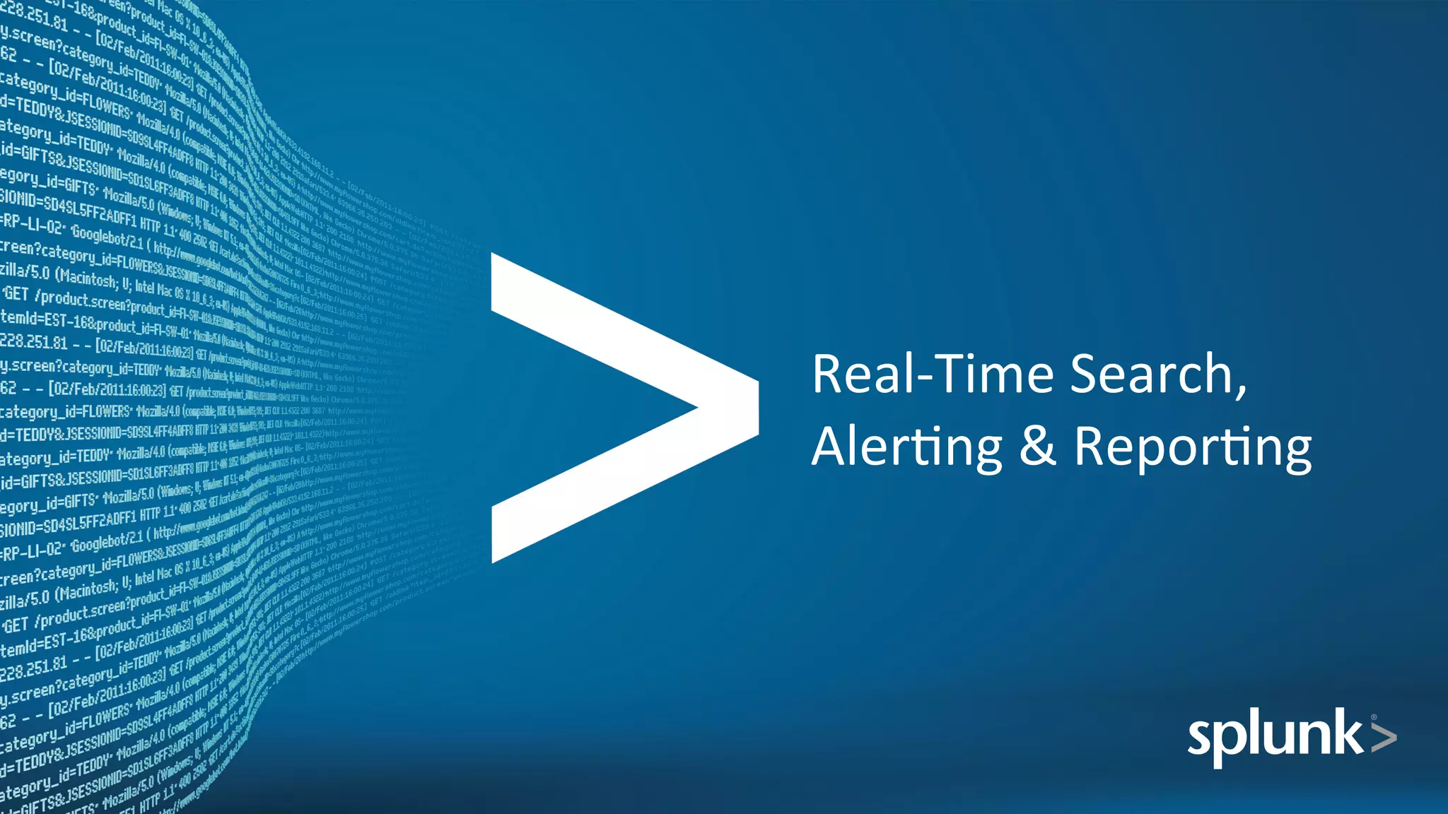 Real-­‐Time	
  Search,	
  
AlerIng	
  &	
  ReporIng	
  
 