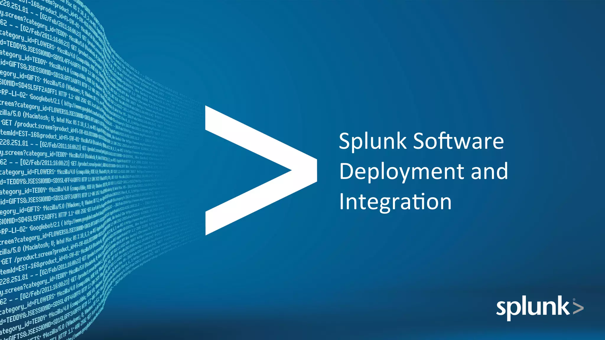 Splunk	
  SoYware	
  
Deployment	
  and	
  
IntegraIon	
  
 