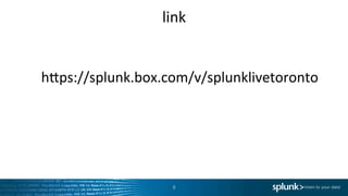 link	
  
8	
  
h_ps://splunk.box.com/v/splunklivetoronto	
  
 