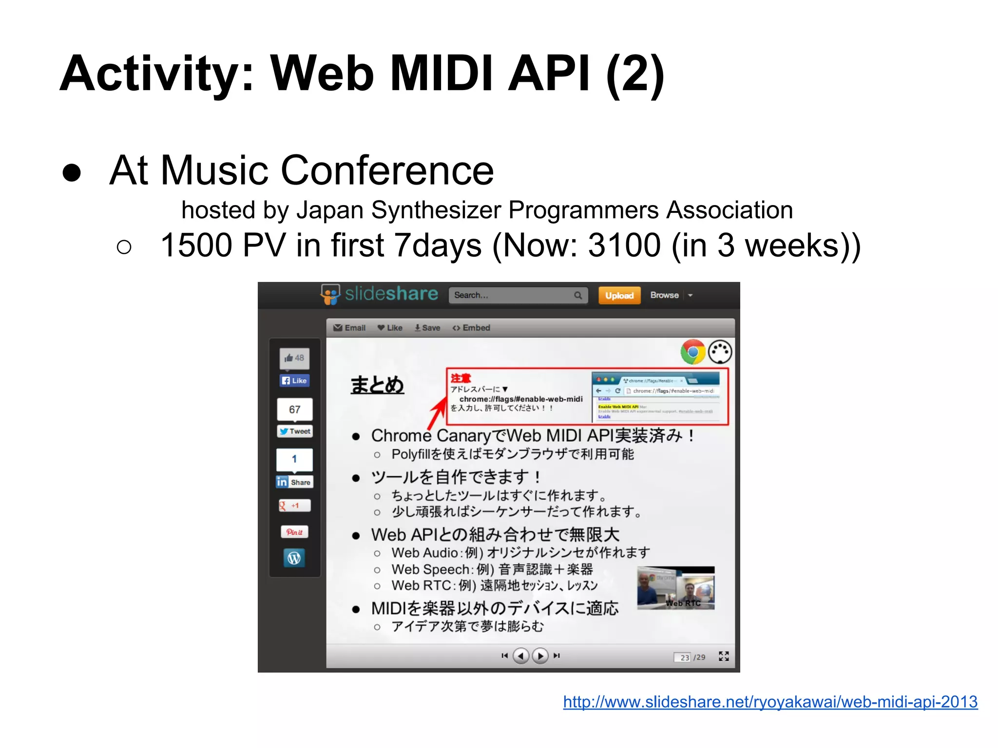 Activity: Web MIDI API (2)
● At Music Conference
hosted by Japan Synthesizer Programmers Association

○ 1500 PV in first 7days (Now: 3100 (in 3 weeks))

http://www.slideshare.net/ryoyakawai/web-midi-api-2013

 