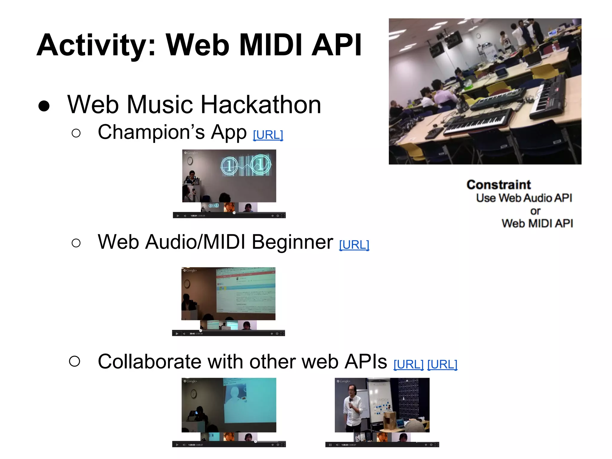 Activity: Web MIDI API
● Web Music Hackathon
○ Champion’s App [URL]

○ Web Audio/MIDI Beginner [URL]

○ Collaborate with other web APIs [URL] [URL]

 