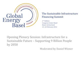 Opening Plenary Session: Infrastructure for a
Sustainable Future – Supporting 9 Billion People
by 2050
                        Moderated by Daniel Wiener
 