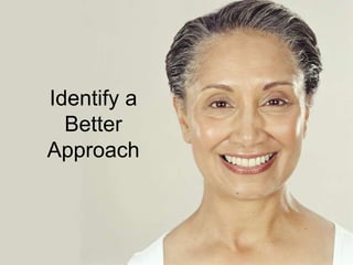 Identify a
Better
Approach