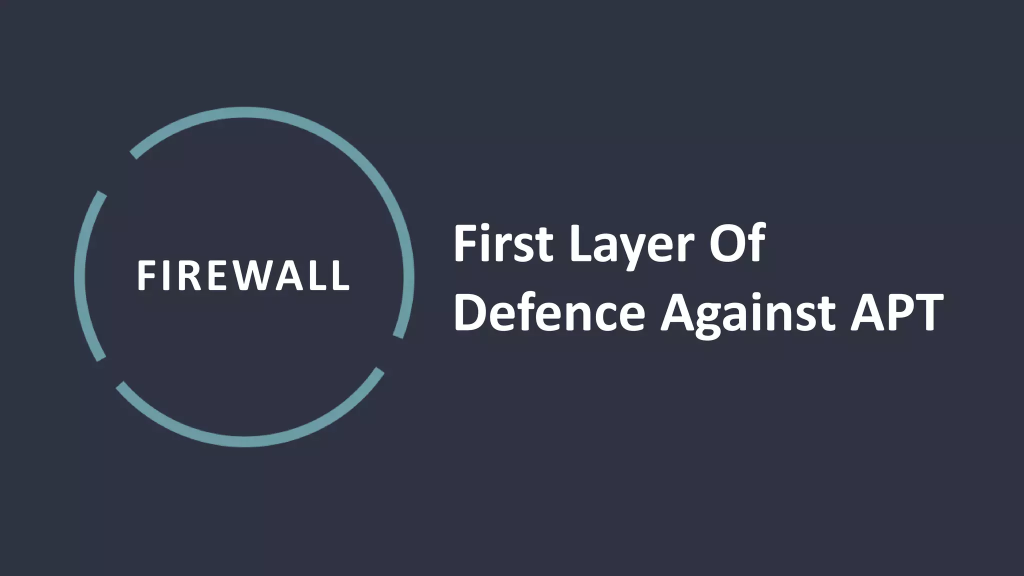 FIREWALL
First Layer Of
Defence Against APT
 